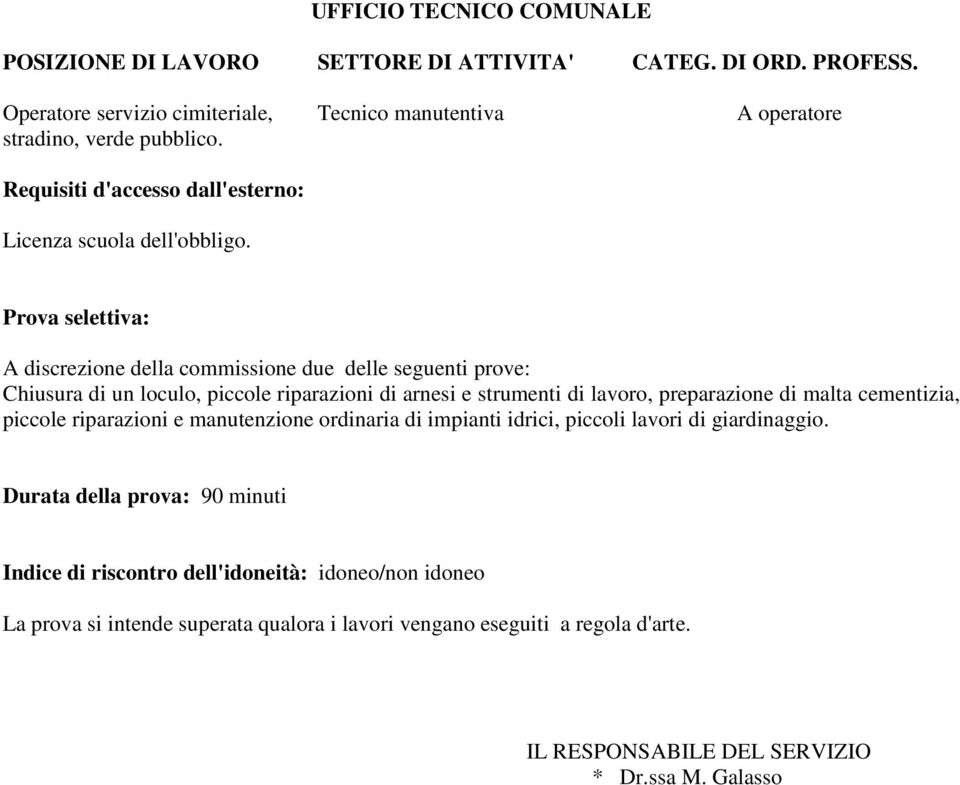 Prova selettiva: A discrezione della commissione due delle seguenti prove: Chiusura di un loculo, piccole riparazioni di arnesi e strumenti di lavoro,