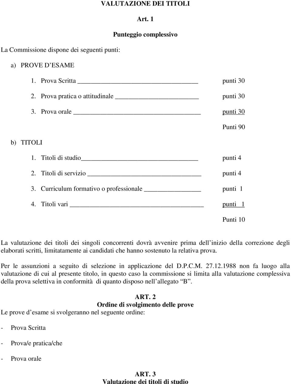 Titoli vari punti 1 Punti 10 La valutazione dei titoli dei singoli concorrenti dovrà avvenire prima dell inizio della correzione degli elaborati scritti, limitatamente ai candidati che hanno