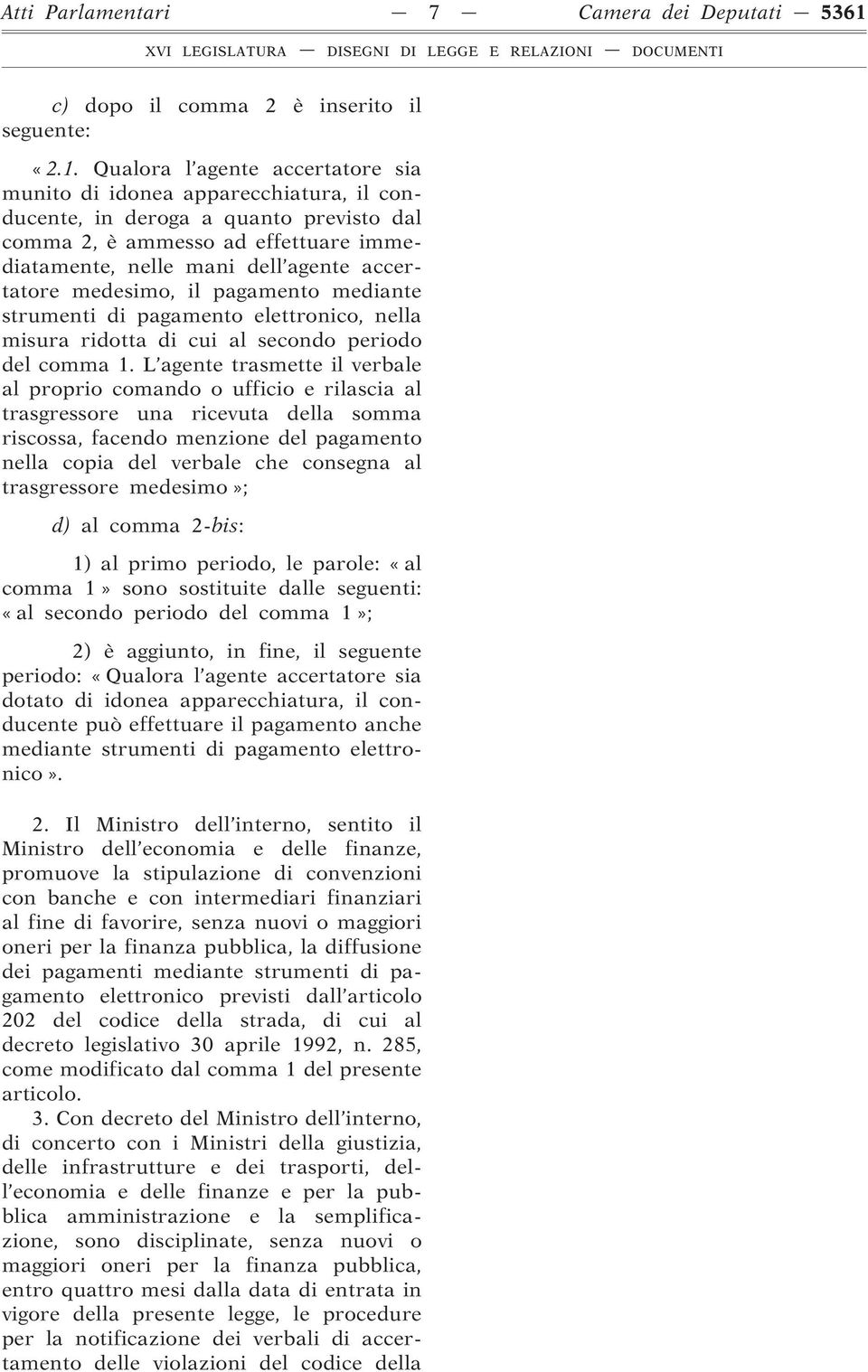 Qualora l agente accertatore sia munito di idonea apparecchiatura, il conducente, in deroga a quanto previsto dal comma 2, è ammesso ad effettuare immediatamente, nelle mani dell agente accertatore