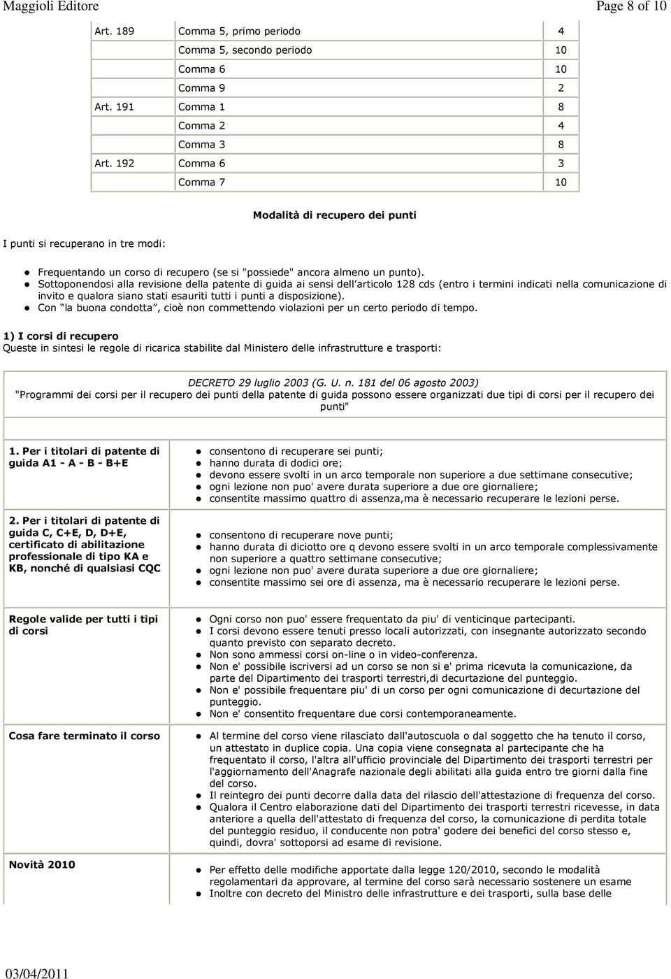 Sottoponendosi alla revisione della patente di guida ai sensi dell articolo 128 cds (entro i termini indicati nella comunicazione di invito e qualora siano stati esauriti tutti i punti a