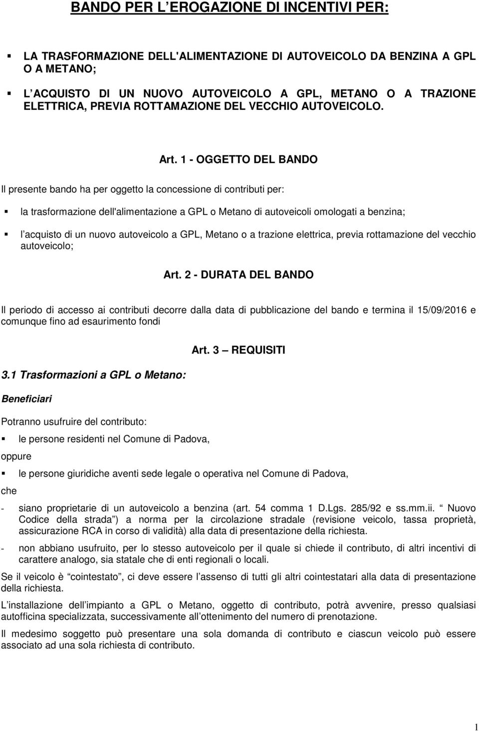 1 - OGGETTO DEL BANDO Il presente bando ha per oggetto la concessione di contributi per: la trasformazione dell'alimentazione a GPL o Metano di autoveicoli omologati a benzina; l acquisto di un nuovo