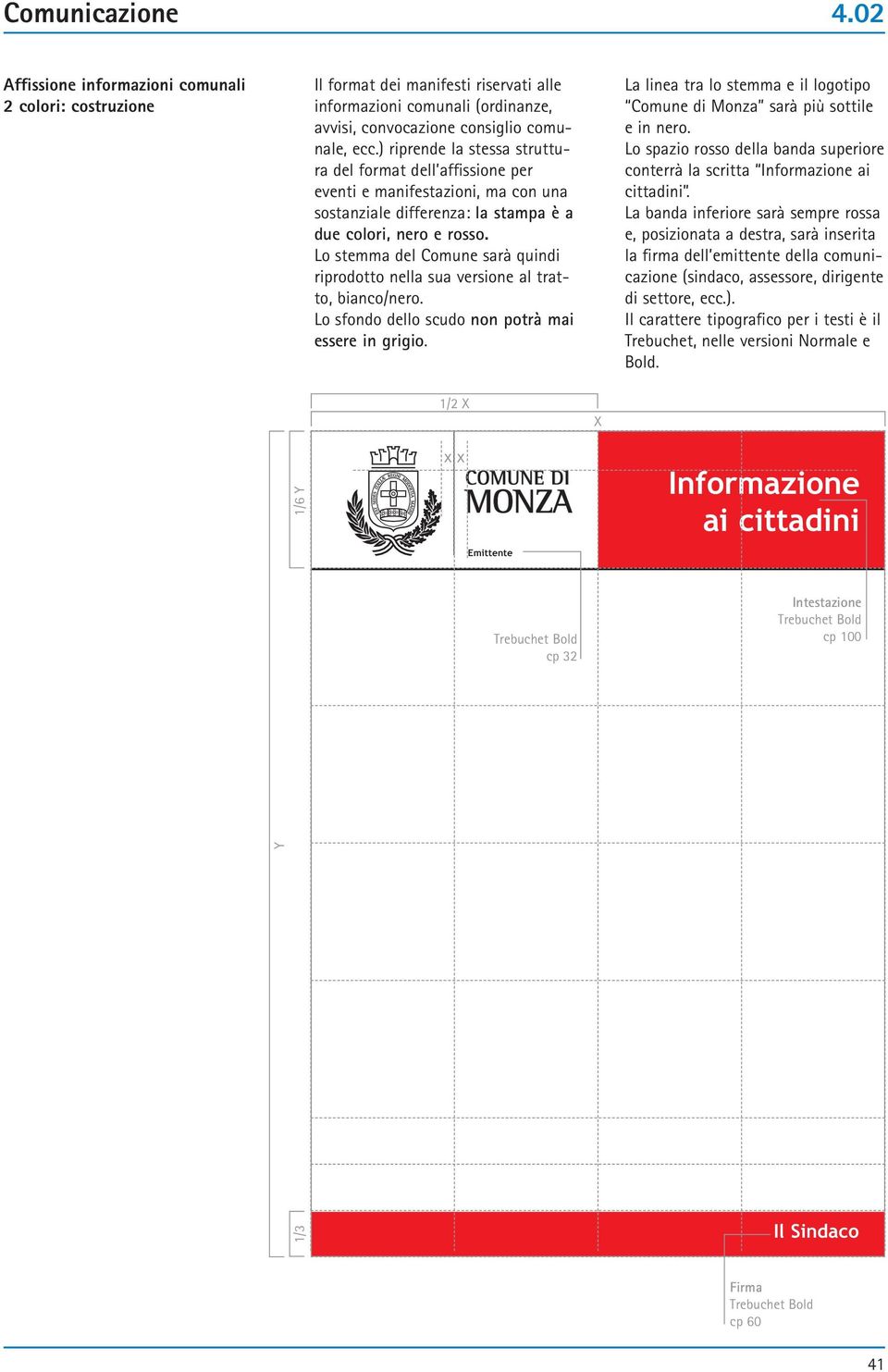 Lo stemma del Comune sarà quindi riprodotto nella sua versione al tratto, bianco/nero. Lo sfondo dello scudo non potrà mai essere in grigio.