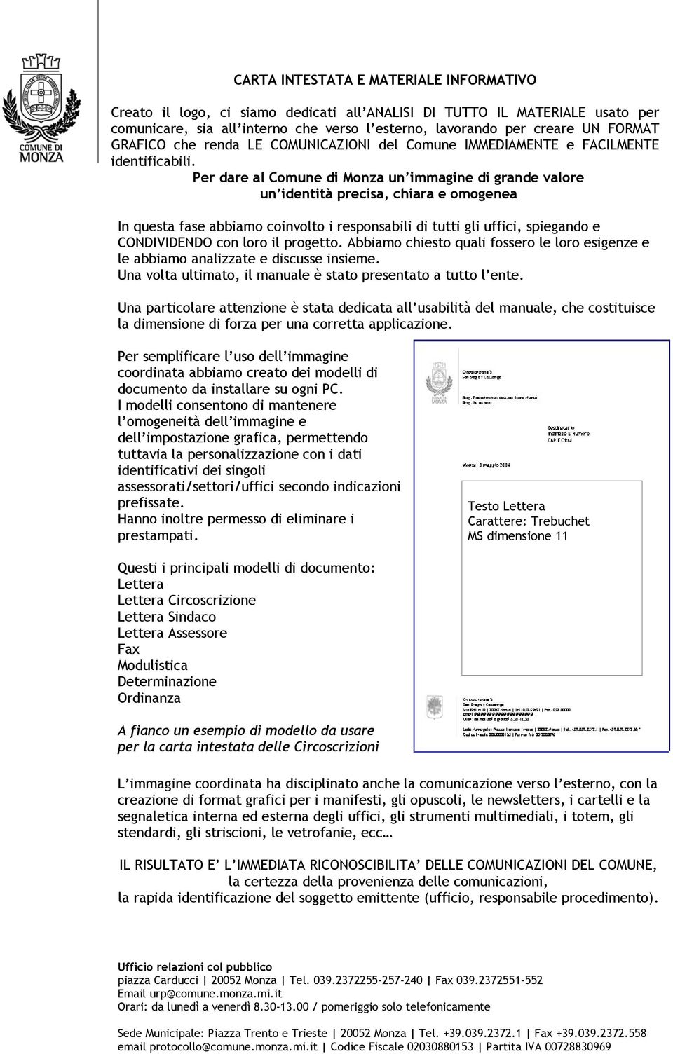 Per dare al Comune di Monza un immagine di grande valore un identità precisa, chiara e omogenea In questa fase abbiamo coinvolto i responsabili di tutti gli uffici, spiegando e CONDIVIDENDO con loro