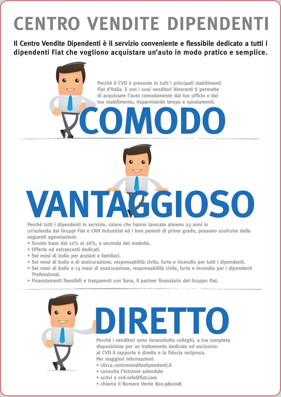 E con i suoi venditori itineranti ti permette di acquistare l auto comodamente dal tuo ufficio o dal tuo stabilimento, risparmiando tempo e spostamenti.