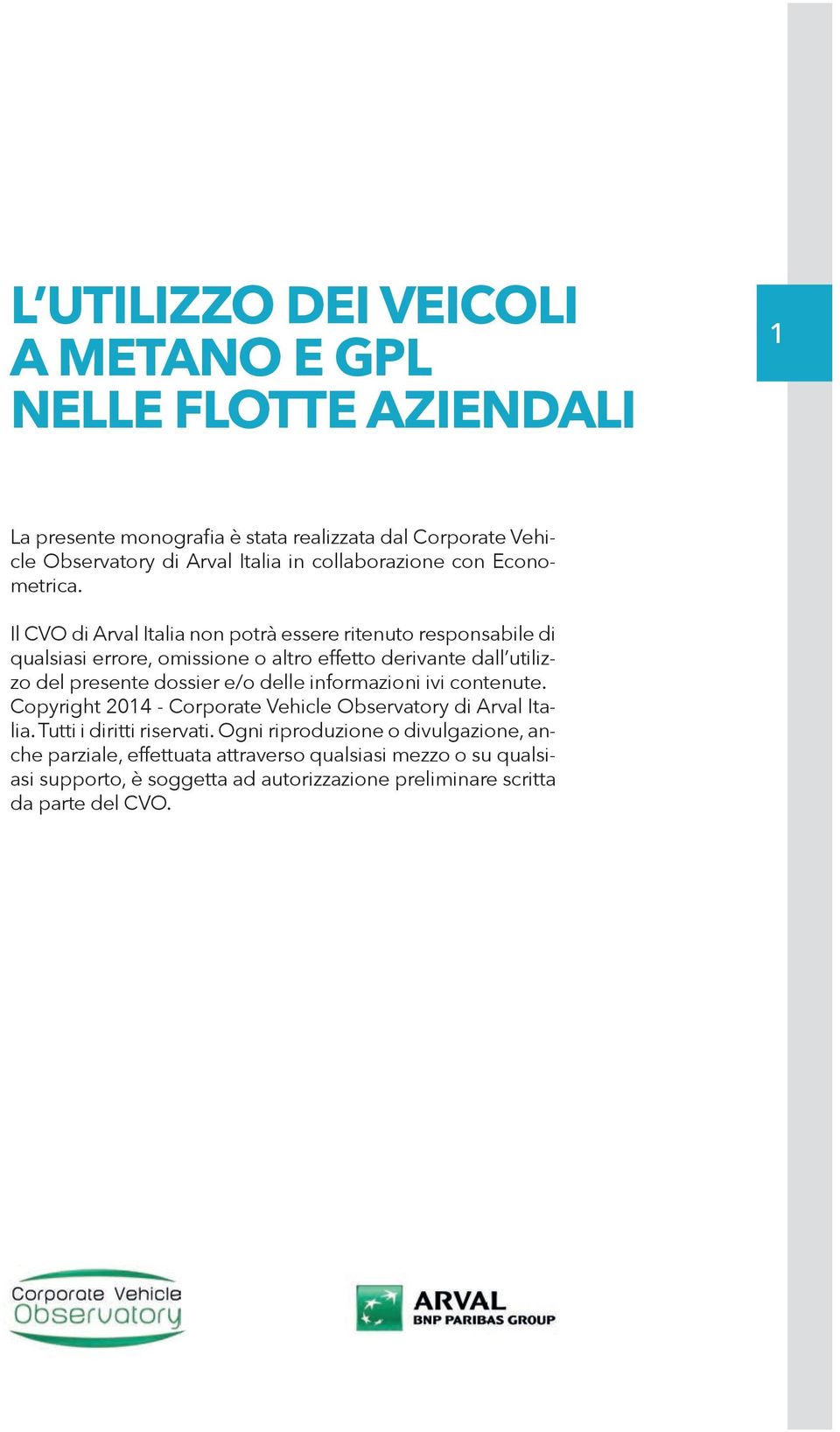 Il CVO di Arval Italia non potrà essere ritenuto responsabile di qualsiasi errore, omissione o altro effetto derivante dall utilizzo del presente dossier e/o delle