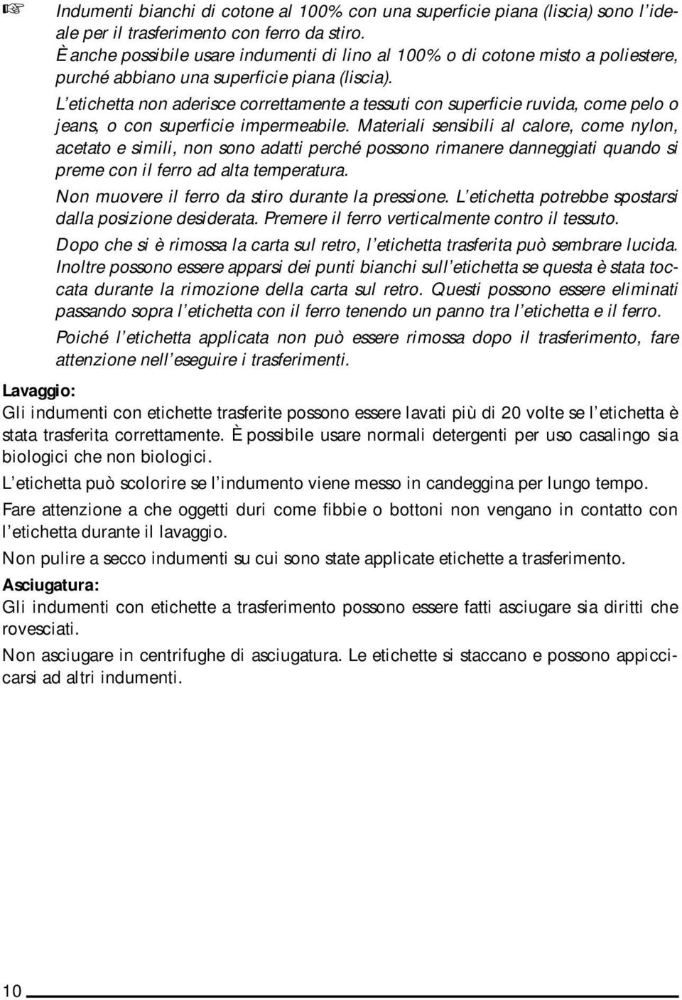 L etichetta non aderisce correttamente a tessuti con superficie ruvida, come pelo o jeans, o con superficie impermeabile.