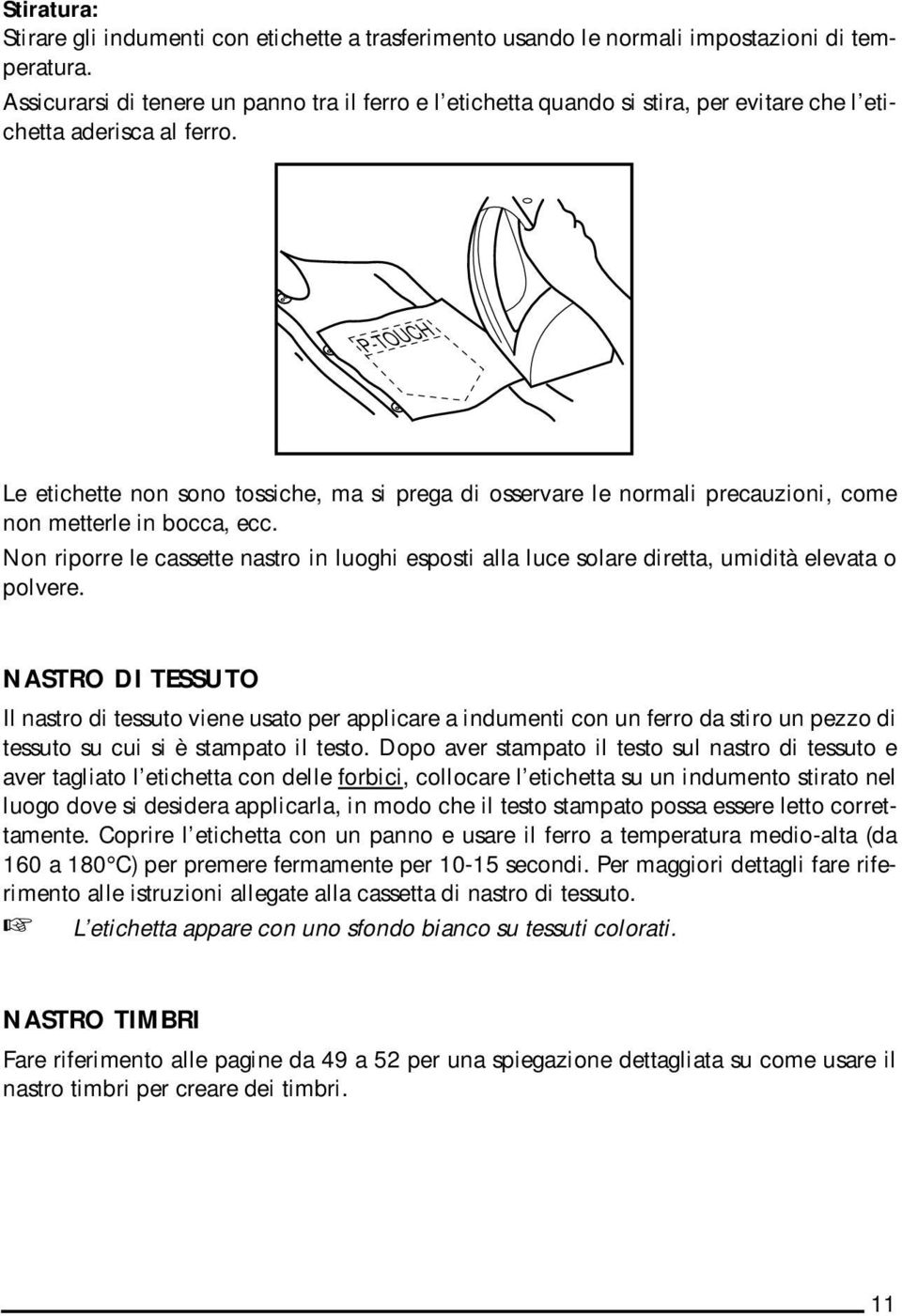 P-TOUCH Le etichette non sono tossiche, ma si prega di osservare le normali precauzioni, come non metterle in bocca, ecc.