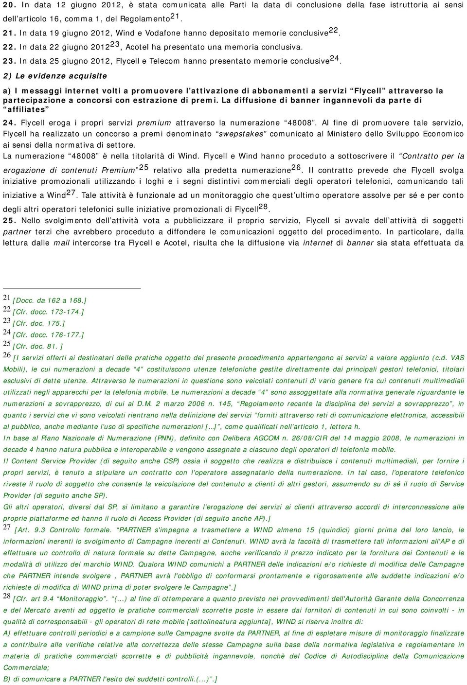 2) Le evidenze acquisite a) I messaggi internet volti a promuovere l attivazione di abbonamenti a servizi Flycell attraverso la partecipazione a concorsi con estrazione di premi.