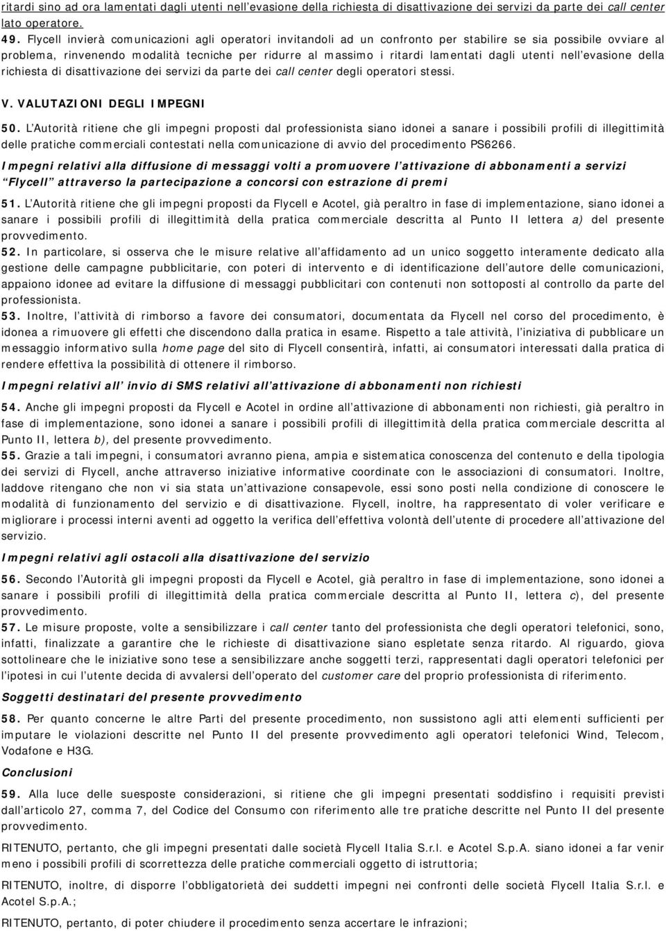 dagli utenti nell evasione della richiesta di disattivazione dei servizi da parte dei call center degli operatori stessi. V. VALUTAZIONI DEGLI IMPEGNI 50.