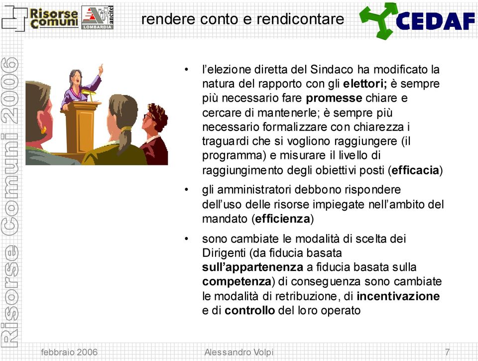 (efficacia) gli amministratori debbono rispondere dell uso delle risorse impiegate nell ambito del mandato (efficienza) sono cambiate le modalità di scelta dei Dirigenti (da fiducia