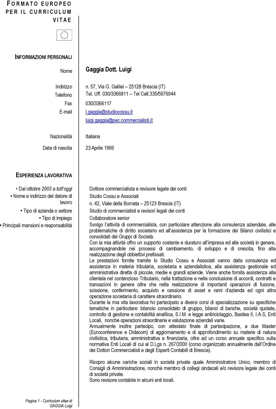 it Nazionalità Italiana Data di nascita 23 Aprile 1966 ESPERIENZA LAVORATIVA Dal ottobre 2003 a tutt oggi Dottore commercialista e revisore legale dei conti Studio Cossu e Associati n.