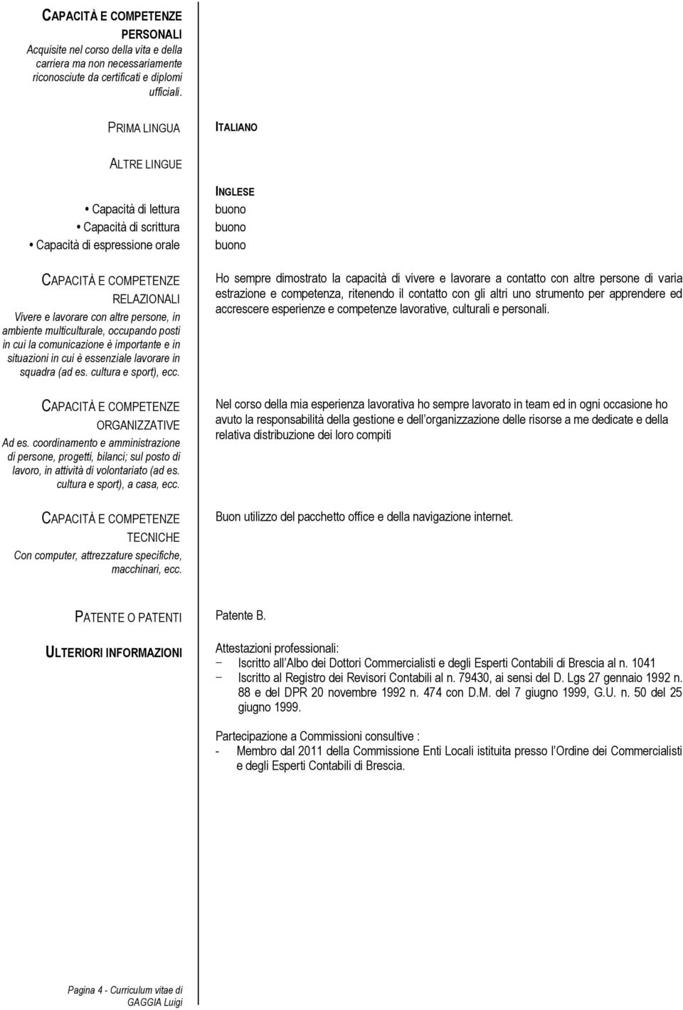 in cui la comunicazione è importante e in situazioni in cui è essenziale lavorare in squadra (ad es. cultura e sport), ecc. ORGANIZZATIVE Ad es.