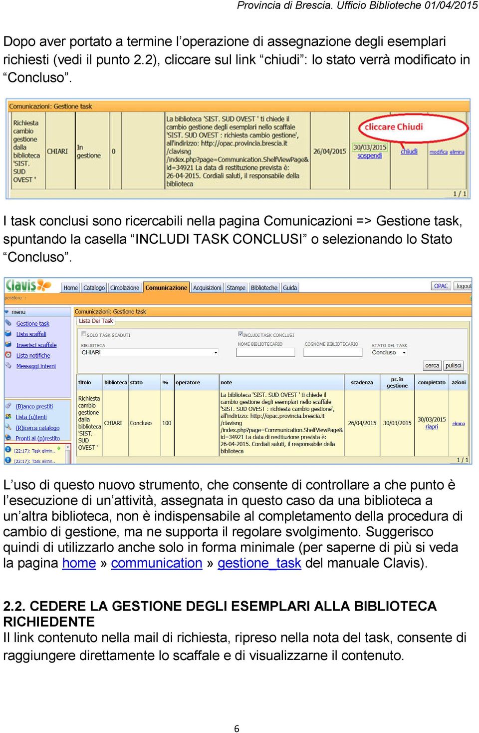 L uso di questo nuovo strumento, che consente di controllare a che punto è l esecuzione di un attività, assegnata in questo caso da una biblioteca a un altra biblioteca, non è indispensabile al