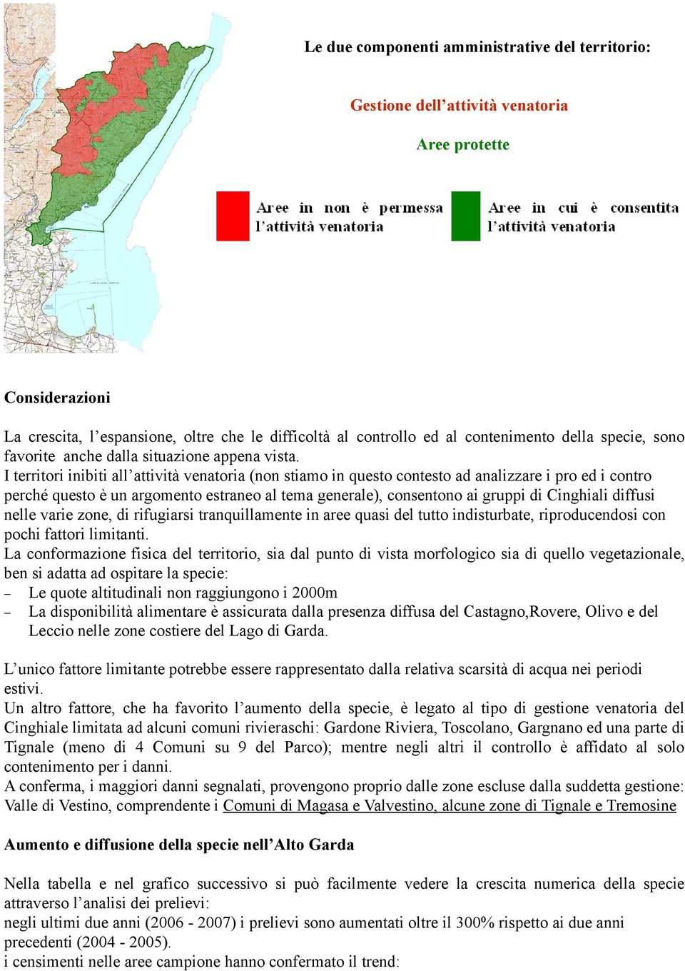 I territori inibiti all attività venatoria (non stiamo in questo contesto ad analizzare i pro ed i contro perché questo è un argomento estraneo al tema generale), consentono ai gruppi di Cinghiali