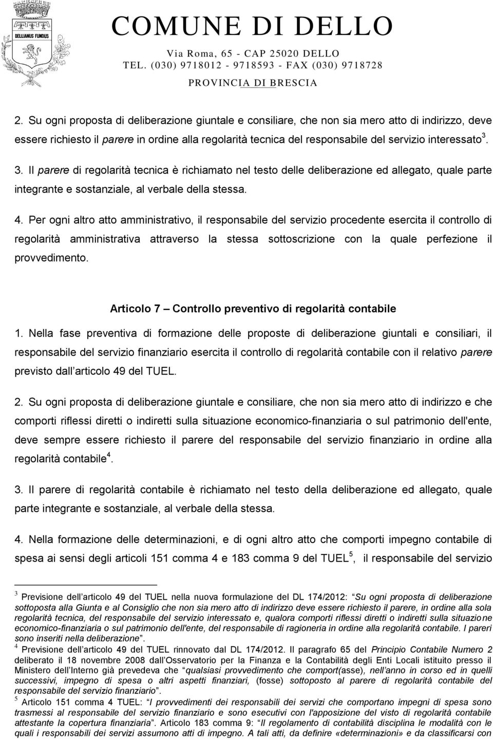 Per ogni altro atto amministrativo, il responsabile del servizio procedente esercita il controllo di regolarità amministrativa attraverso la stessa sottoscrizione con la quale perfezione il