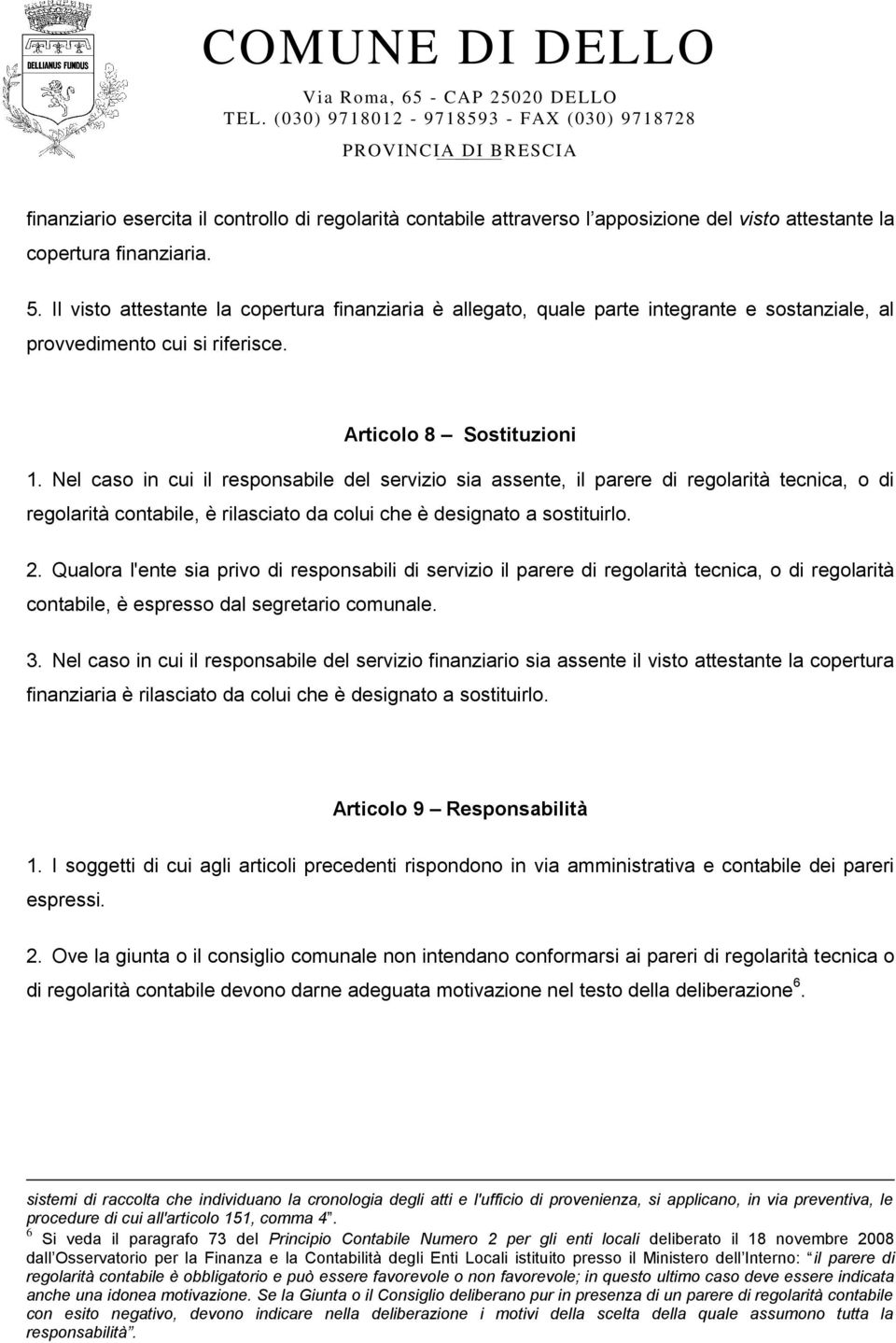 Nel caso in cui il responsabile del servizio sia assente, il parere di regolarità tecnica, o di regolarità contabile, è rilasciato da colui che è designato a sostituirlo. 2.