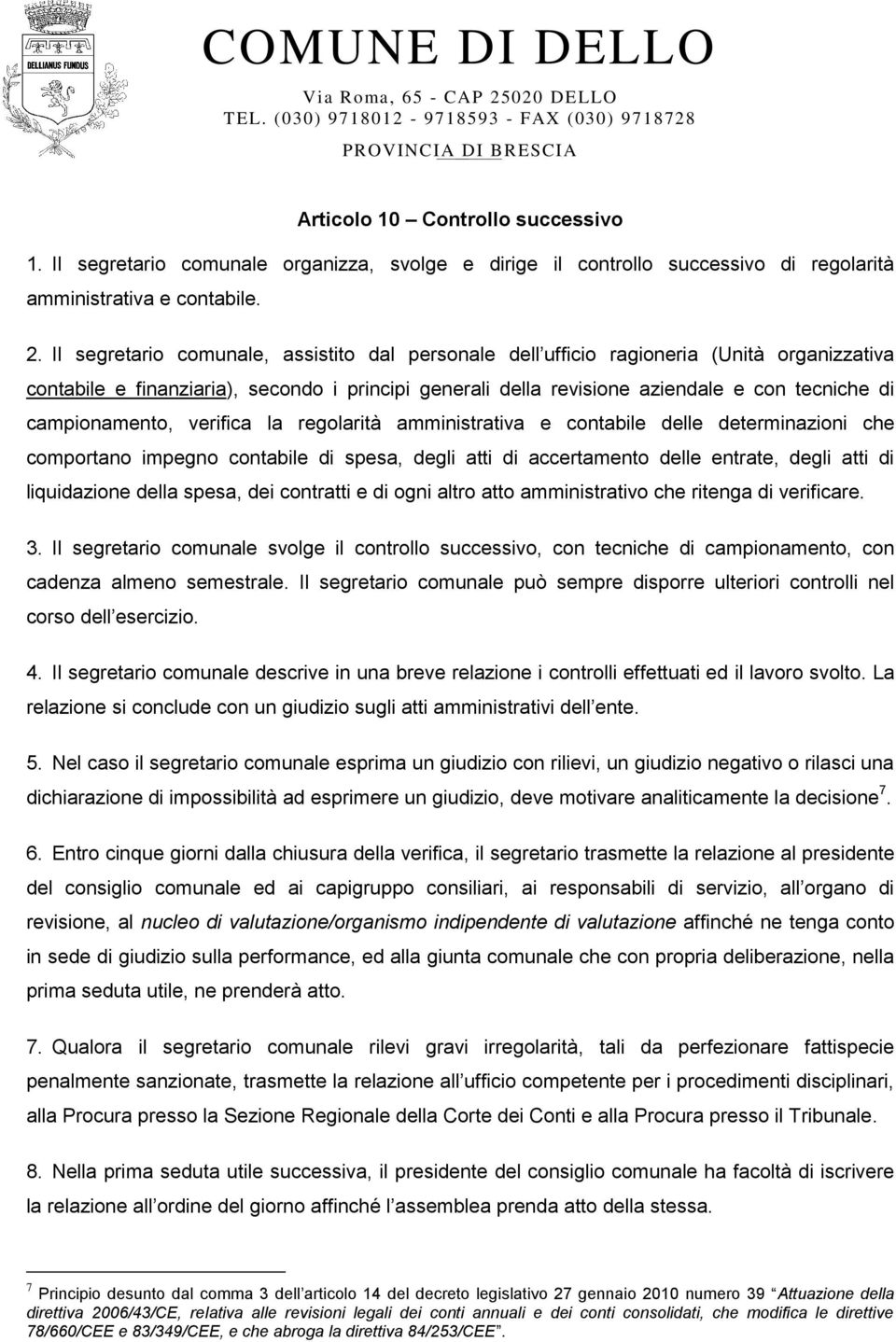 campionamento, verifica la regolarità amministrativa e contabile delle determinazioni che comportano impegno contabile di spesa, degli atti di accertamento delle entrate, degli atti di liquidazione