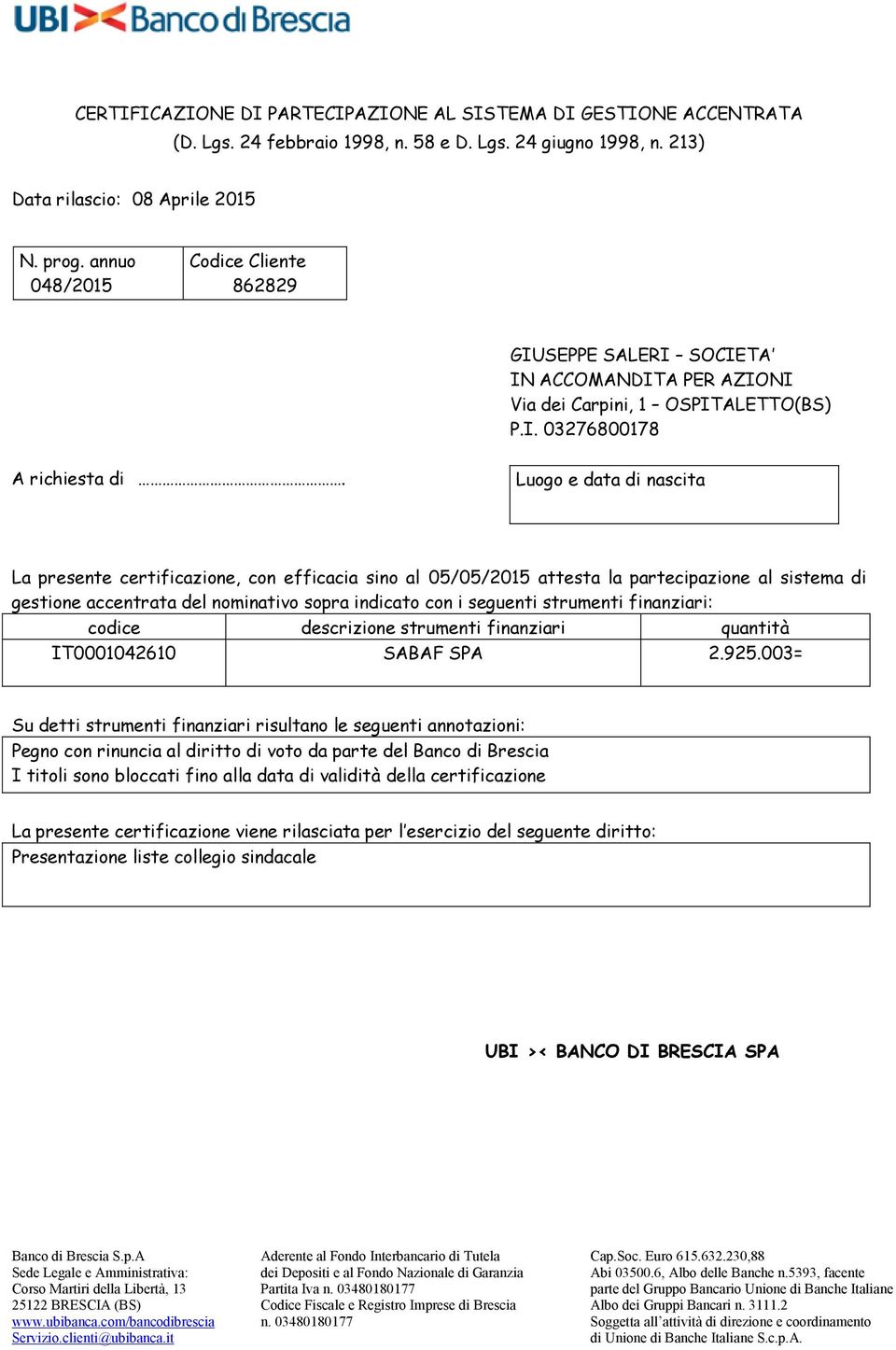 Luogo e data di nascita La presente certificazione, con efficacia sino al 05/05/2015 attesta la partecipazione al sistema di gestione accentrata del nominativo sopra indicato con i seguenti strumenti