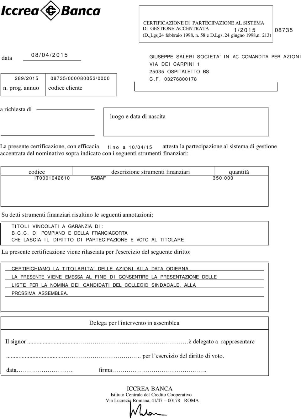 annuo codice cliente a richiesta di luogo e data di nascita La presente certificazione, con efficacia fino a 10/04/15 attesta la partecipazione al sistema di gestione accentrata del nominativo sopra