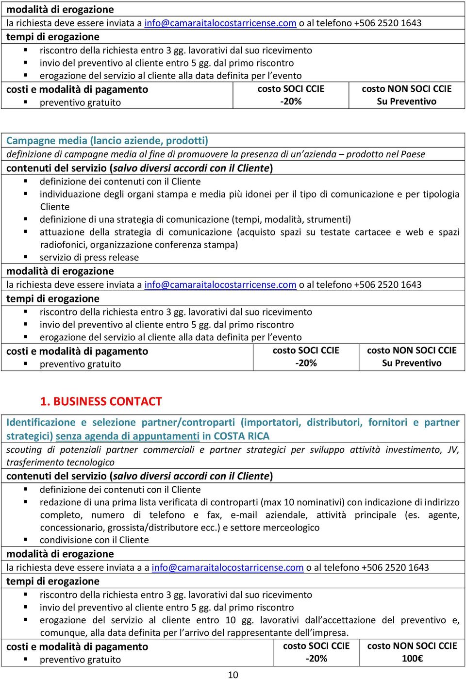 azienda prodotto nel Paese definizione dei contenuti con il Cliente individuazione degli organi stampa e media più idonei per il tipo di comunicazione e per tipologia Cliente definizione di una