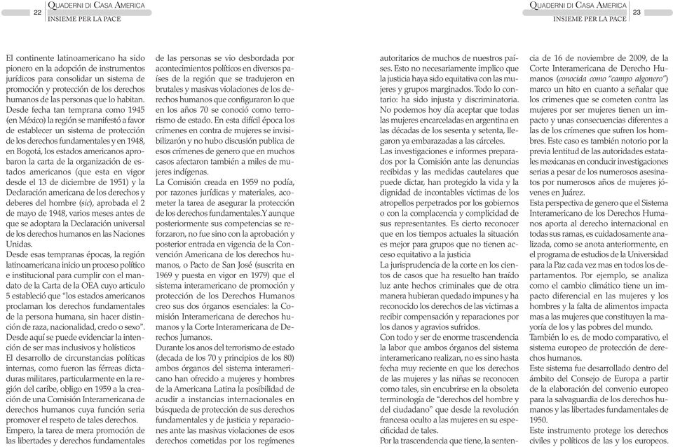 Desde fecha tan temprana como 1945 (en México) la región se manifestó a favor de establecer un sistema de protección de los derechos fundamentales y en 1948, en Bogotá, los estados americanos