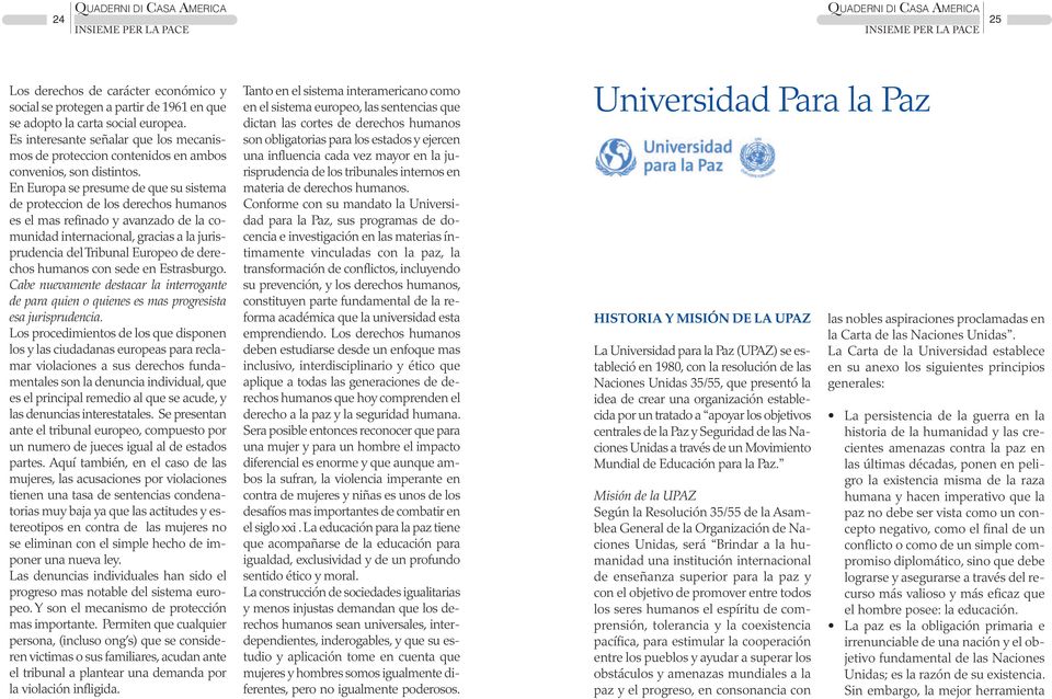 En Europa se presume de que su sistema de proteccion de los derechos humanos es el mas refinado y avanzado de la comunidad internacional, gracias a la jurisprudencia del Tribunal Europeo de derechos