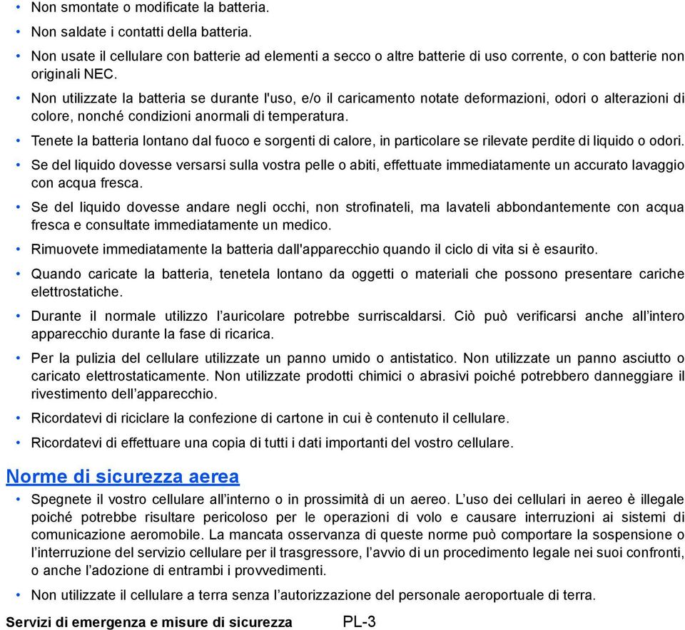 Non utilizzate la batteria se durante l'uso, e/o il caricamento notate deformazioni, odori o alterazioni di colore, nonché condizioni anormali di temperatura.