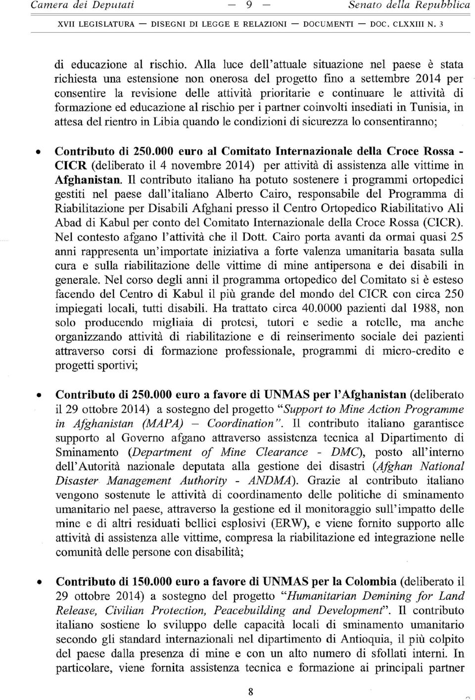 attività di formazione ed educazione al rischio per i partner coinvolti insediati in Tunisia, in attesa del rientro in Libia quando le condizioni di sicurezza lo consentiranno; Contributo di 250.