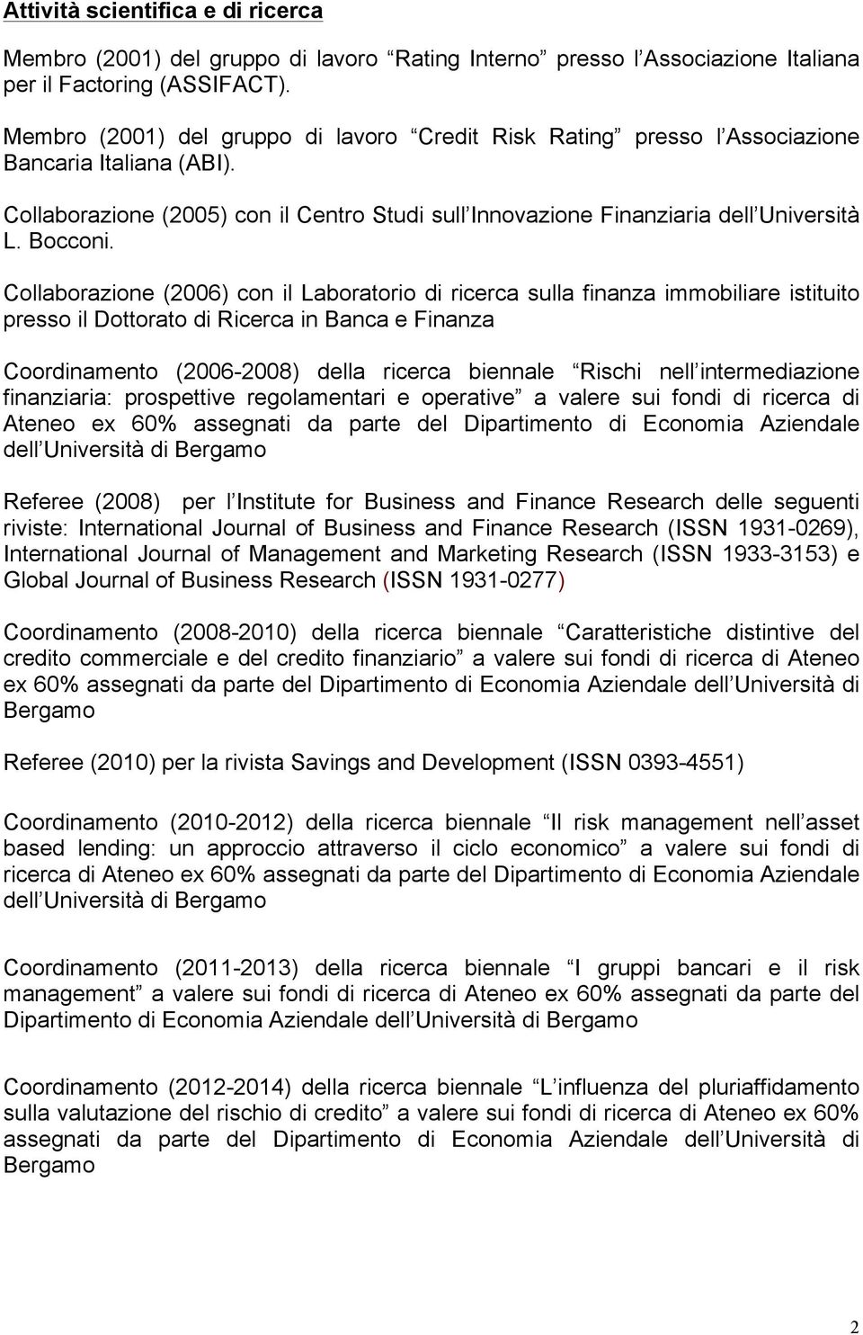 Collaborazione (2006) con il Laboratorio di ricerca sulla finanza immobiliare istituito presso il Dottorato di Ricerca in Banca e Finanza Coordinamento (2006-2008) della ricerca biennale Rischi nell