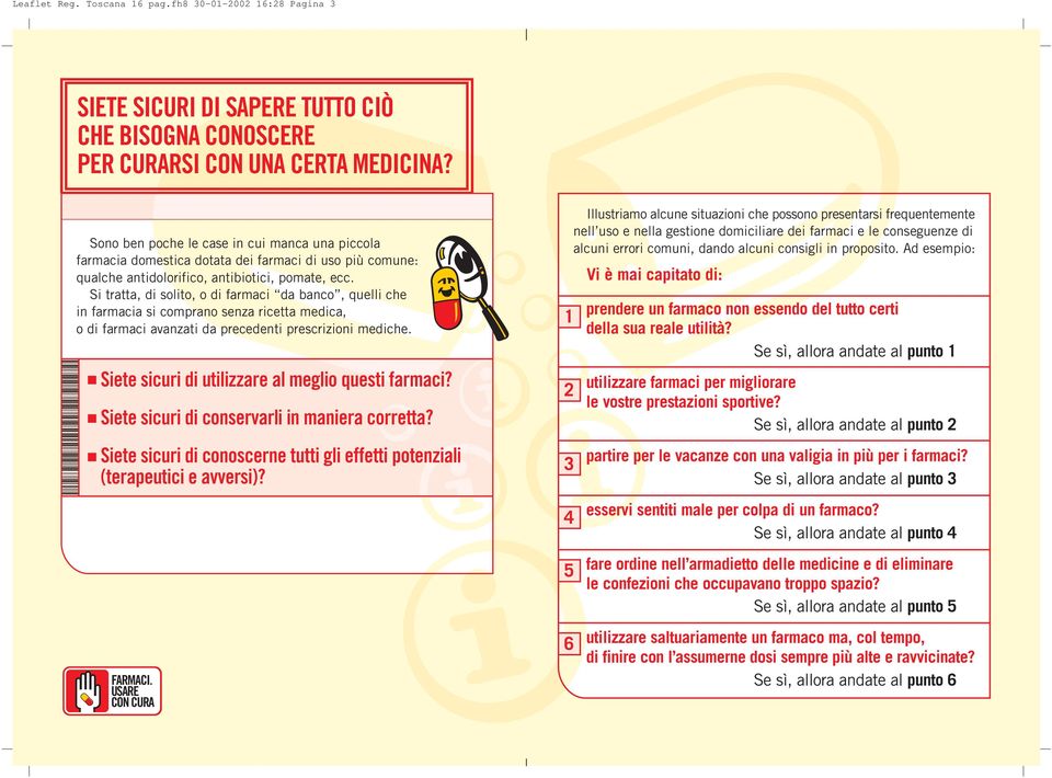 Si tratta, di solito, o di farmaci da banco, quelli che in farmacia si comprano senza ricetta medica, o di farmaci avanzati da precedenti prescrizioni mediche.