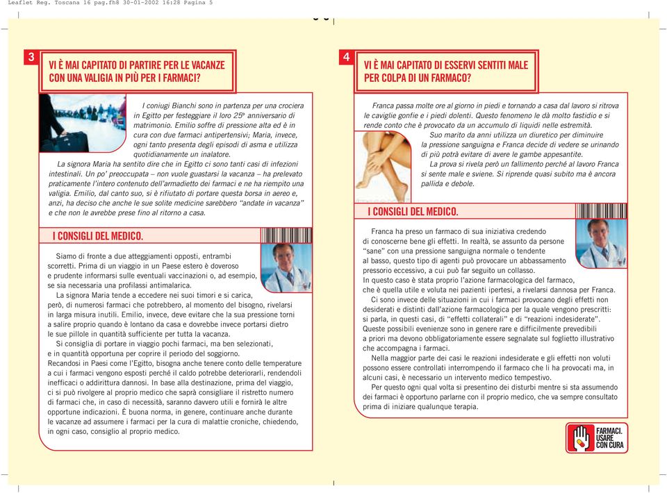 Emilio soffre di pressione alta ed è in cura con due farmaci antipertensivi; Maria, invece, ogni tanto presenta degli episodi di asma e utilizza quotidianamente un inalatore.