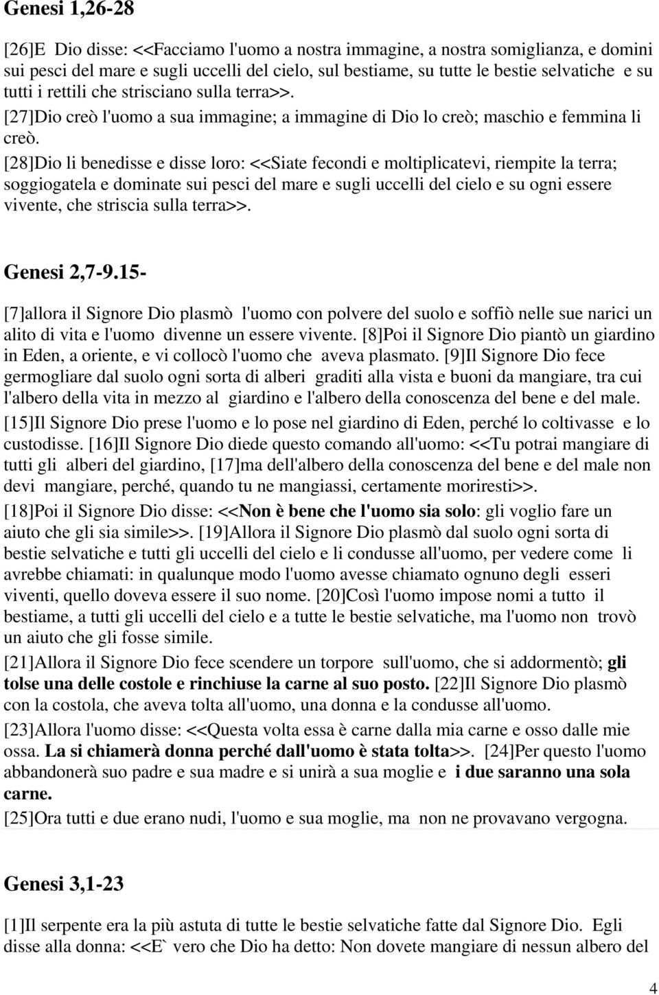 [28]Dio li benedisse e disse loro: <<Siate fecondi e moltiplicatevi, riempite la terra; soggiogatela e dominate sui pesci del mare e sugli uccelli del cielo e su ogni essere vivente, che striscia