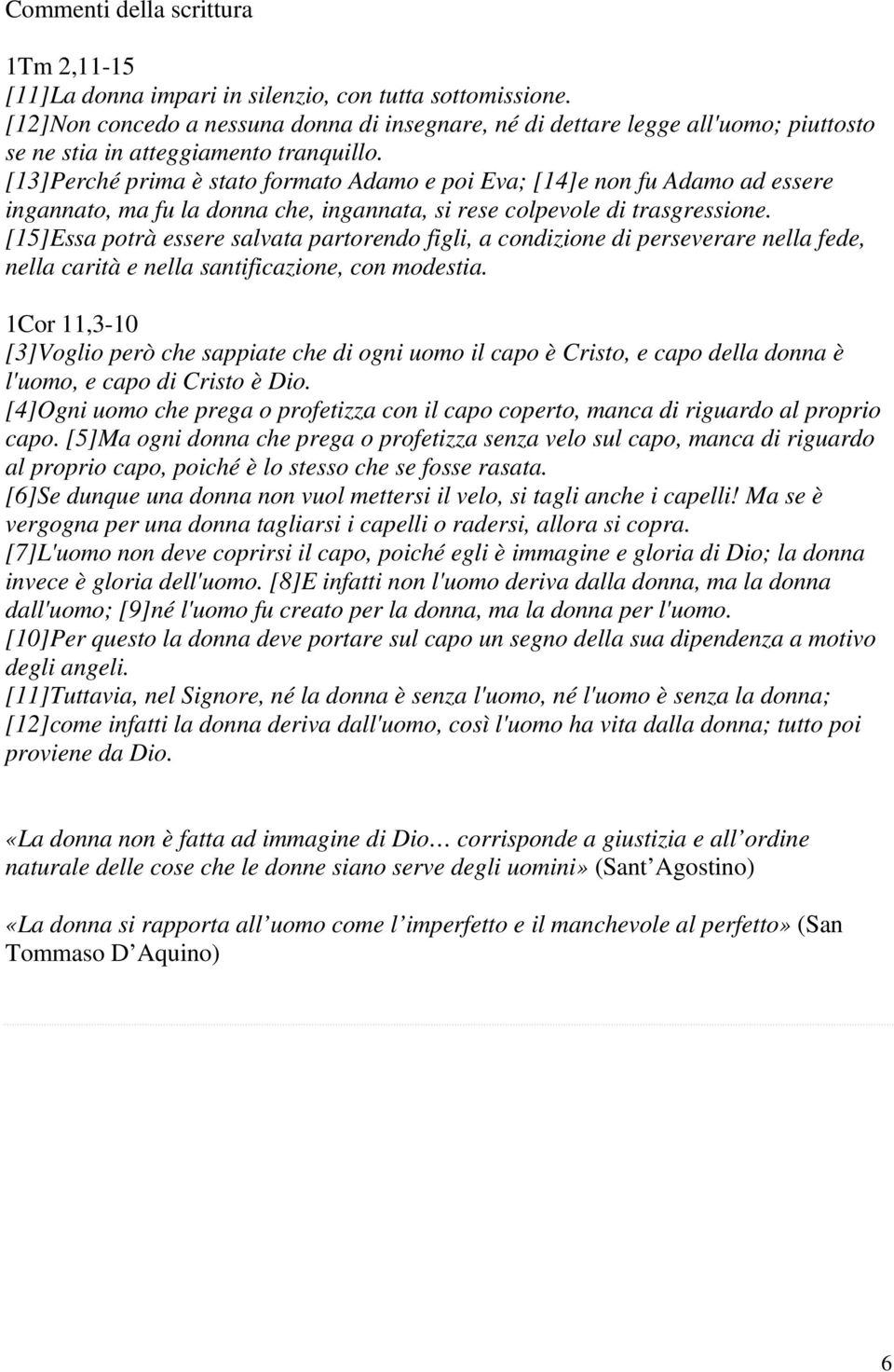 [13]Perché prima è stato formato Adamo e poi Eva; [14]e non fu Adamo ad essere ingannato, ma fu la donna che, ingannata, si rese colpevole di trasgressione.