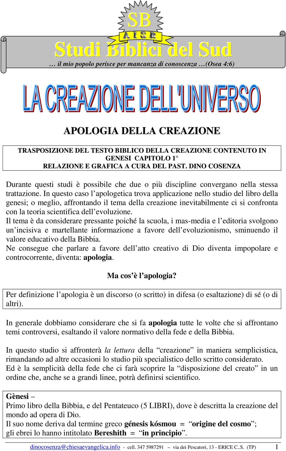 In questo caso l apologetica trova applicazione nello studio del libro della genesi; o meglio, affrontando il tema della creazione inevitabilmente ci si confronta con la teoria scientifica dell