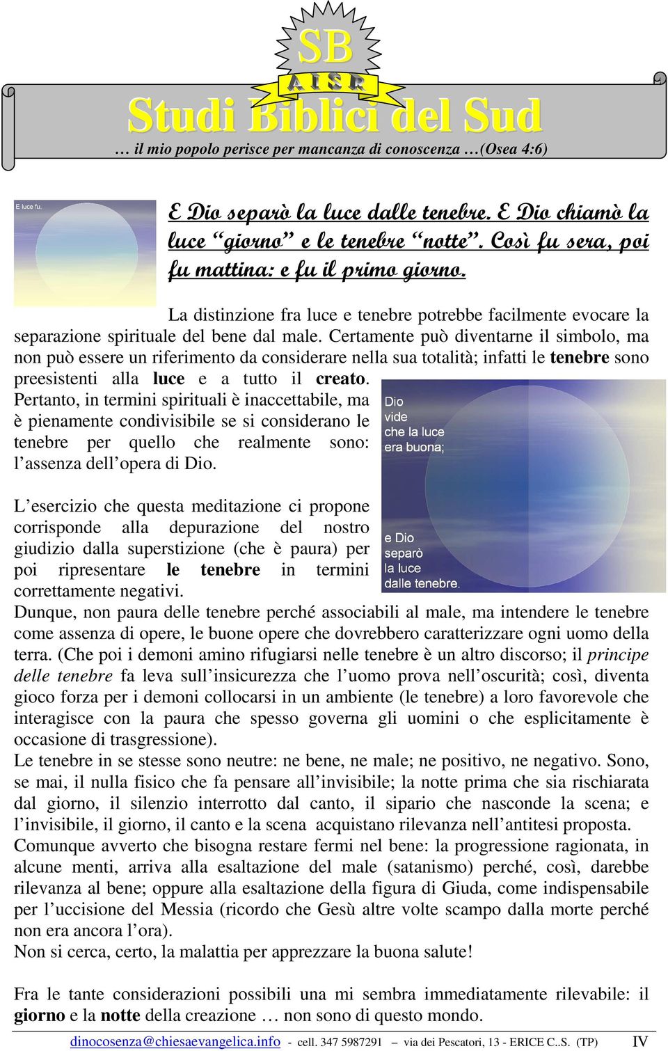 Certamente può diventarne il simbolo, ma non può essere un riferimento da considerare nella sua totalità; infatti le tenebre sono preesistenti alla luce e a tutto il creato.