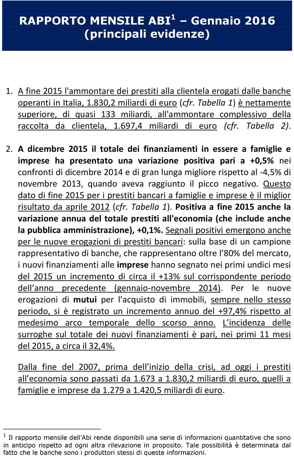 . 2. A dicembre 2015 il totale dei finanziamenti in essere a famiglie e imprese ha presentato una variazione positiva pari a +0,5% nei confronti di dicembre 2014 e di gran lunga migliore rispetto al