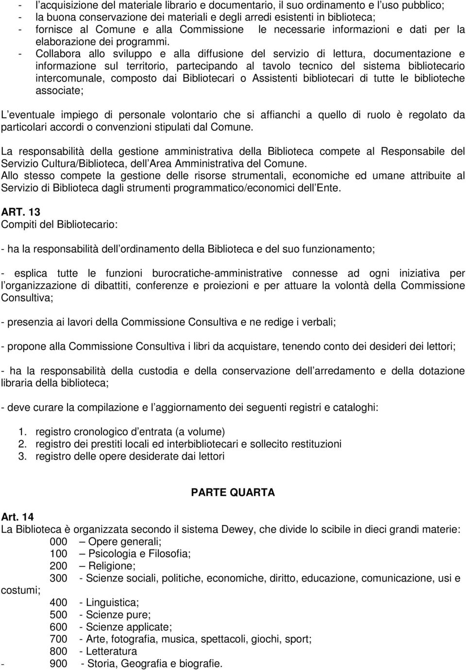 - Collabora allo sviluppo e alla diffusione del servizio di lettura, documentazione e informazione sul territorio, partecipando al tavolo tecnico del sistema bibliotecario intercomunale, composto dai