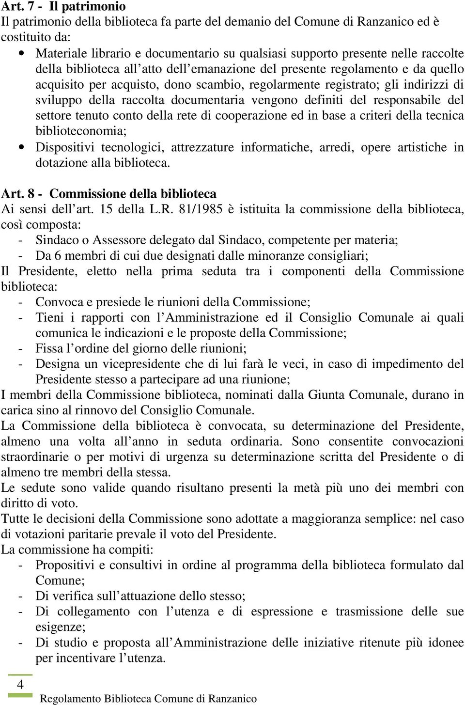 vengono definiti del responsabile del settore tenuto conto della rete di cooperazione ed in base a criteri della tecnica biblioteconomia; Dispositivi tecnologici, attrezzature informatiche, arredi,