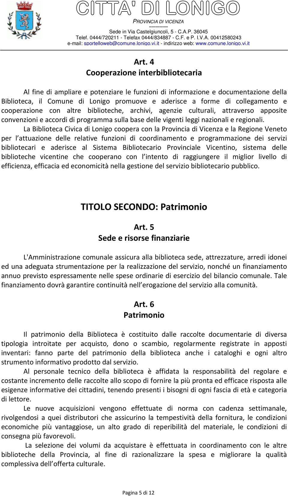 La Biblioteca Civica di Lonigo coopera con la Provincia di Vicenza e la Regione Veneto per l attuazione delle relative funzioni di coordinamento e programmazione dei servizi bibliotecari e aderisce
