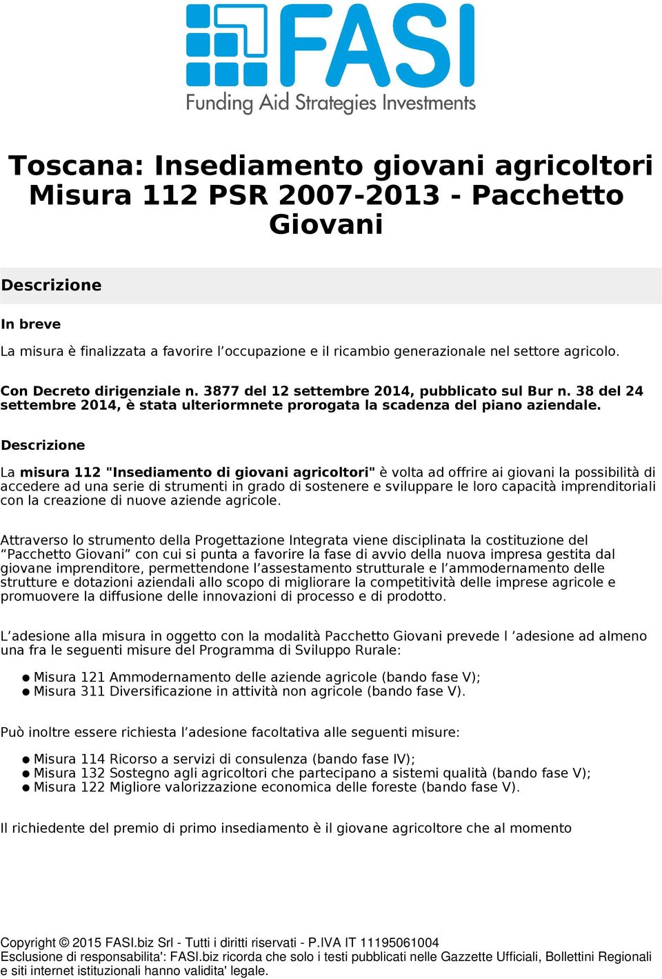 Descrizione La misura 112 "Insediamento di giovani agricoltori" è volta ad offrire ai giovani la possibilità di accedere ad una serie di strumenti in grado di sostenere e sviluppare le loro capacità