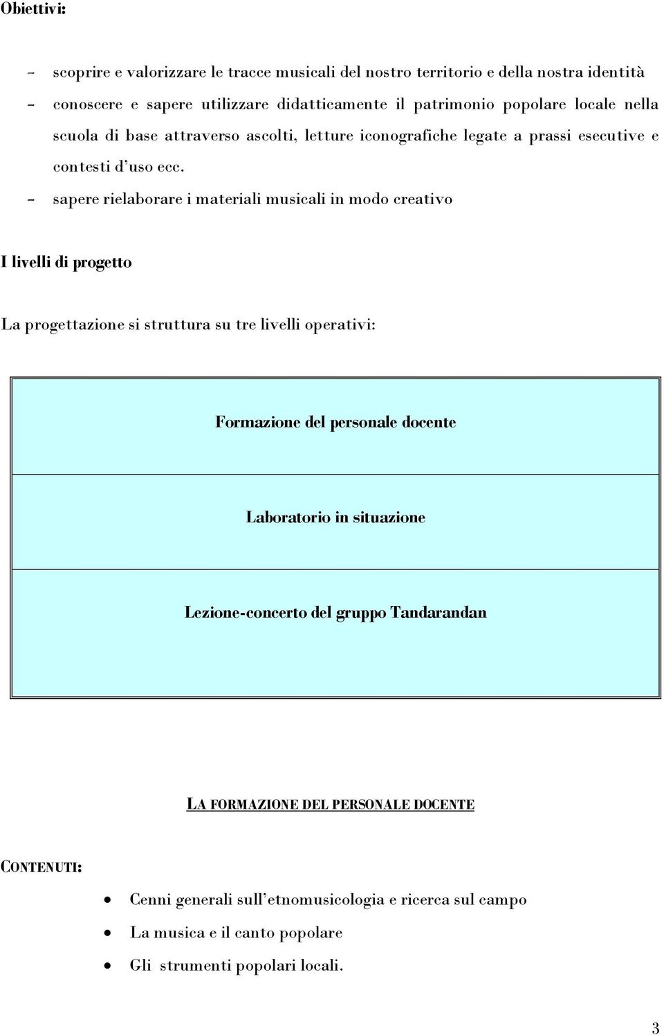 - sapere rielaborare i materiali musicali in modo creativo I livelli di progetto La progettazione si struttura su tre livelli operativi: Formazione del personale docente