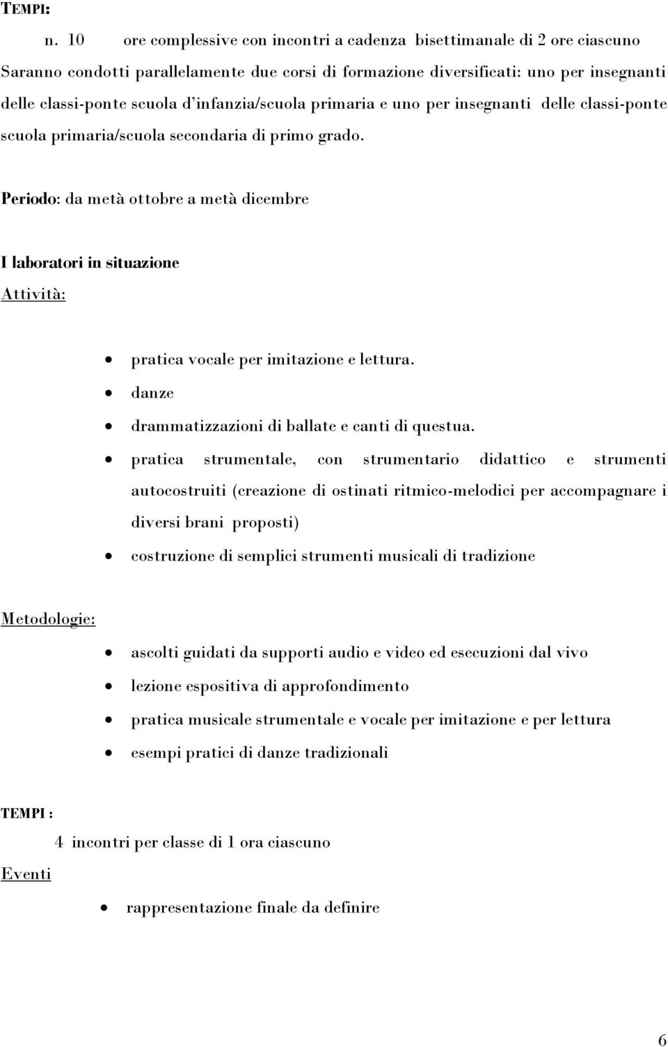 infanzia/scuola primaria e uno per insegnanti delle classi-ponte scuola primaria/scuola secondaria di primo grado.