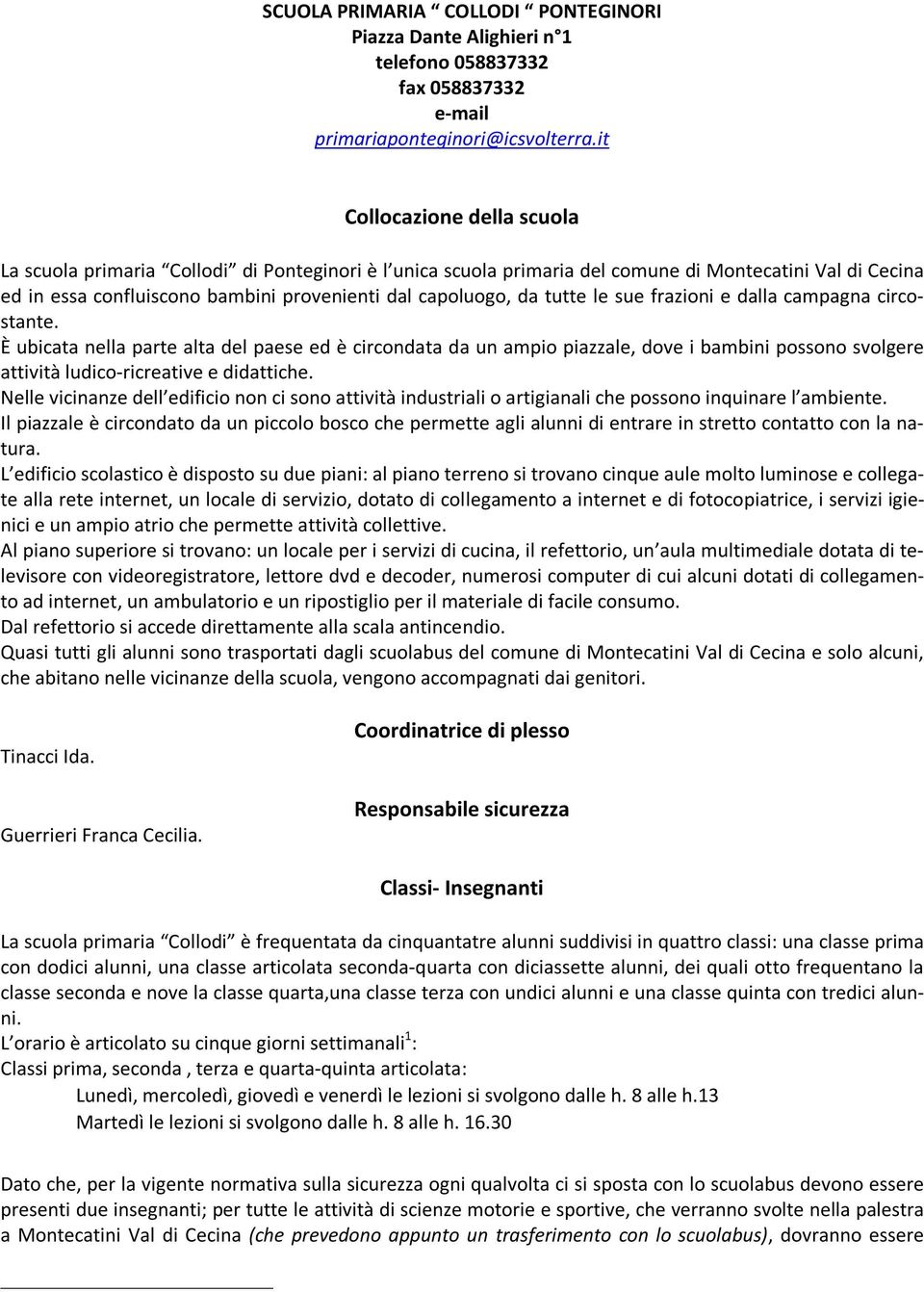 tutte le sue frazioni e dalla campagna circostante. È ubicata nella parte alta del paese ed è circondata da un ampio piazzale, dove i bambini possono svolgere attività ludico-ricreative e didattiche.