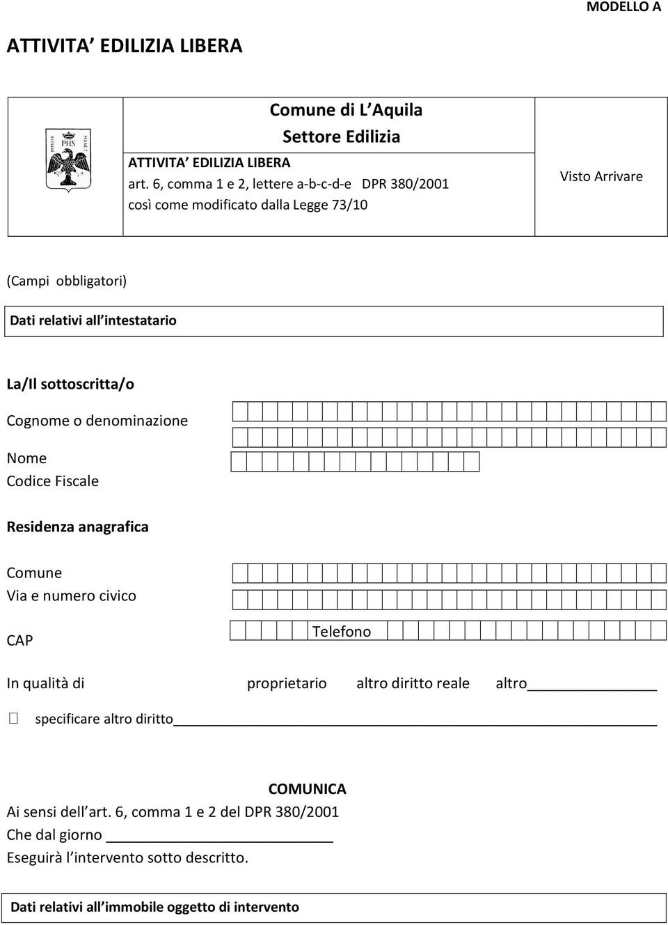 La/Il sottoscritta/o Cognome o denominazione Nome Codice Fiscale Residenza anagrafica Comune Via e numero civico CAP Telefono In qualità di proprietario