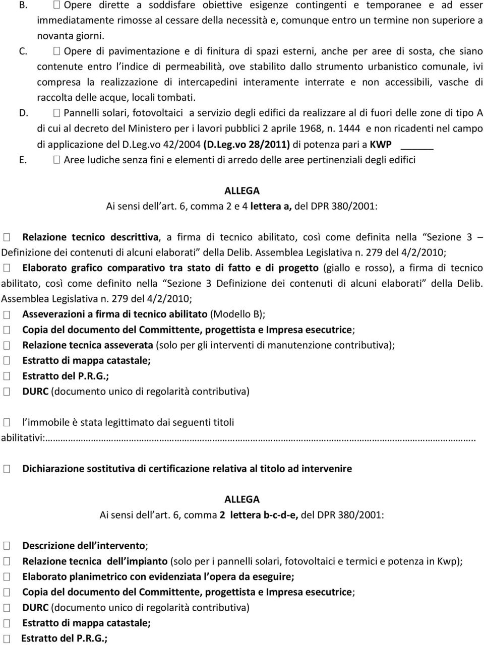 la realizzazione di intercapedini interamente interrate e non accessibili, vasche di raccolta delle acque, locali tombati. D.