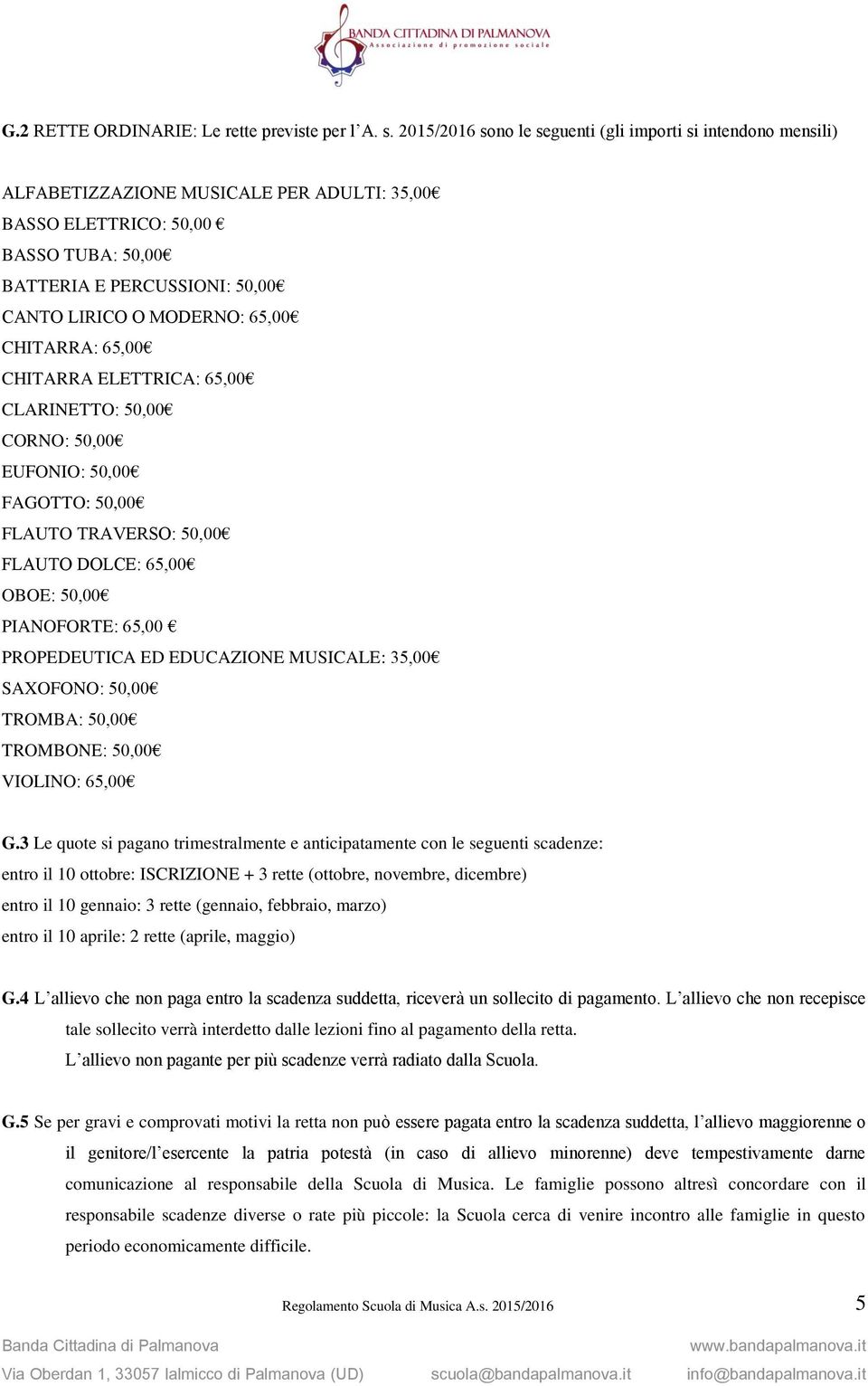 MODERNO: 65,00 CHITARRA: 65,00 CHITARRA ELETTRICA: 65,00 CLARINETTO: 50,00 CORNO: 50,00 EUFONIO: 50,00 FAGOTTO: 50,00 FLAUTO TRAVERSO: 50,00 FLAUTO DOLCE: 65,00 OBOE: 50,00 PIANOFORTE: 65,00