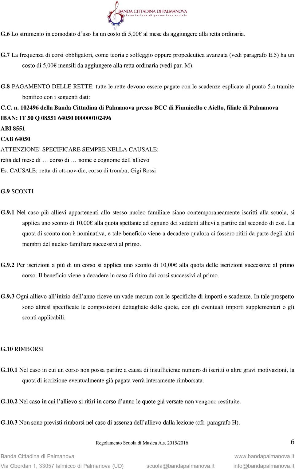 8 PAGAMENTO DELLE RETTE: tutte le rette devono essere pagate con le scadenze esplicate al punto 5.a tramite bonifico con i seguenti dati: C.C. n.