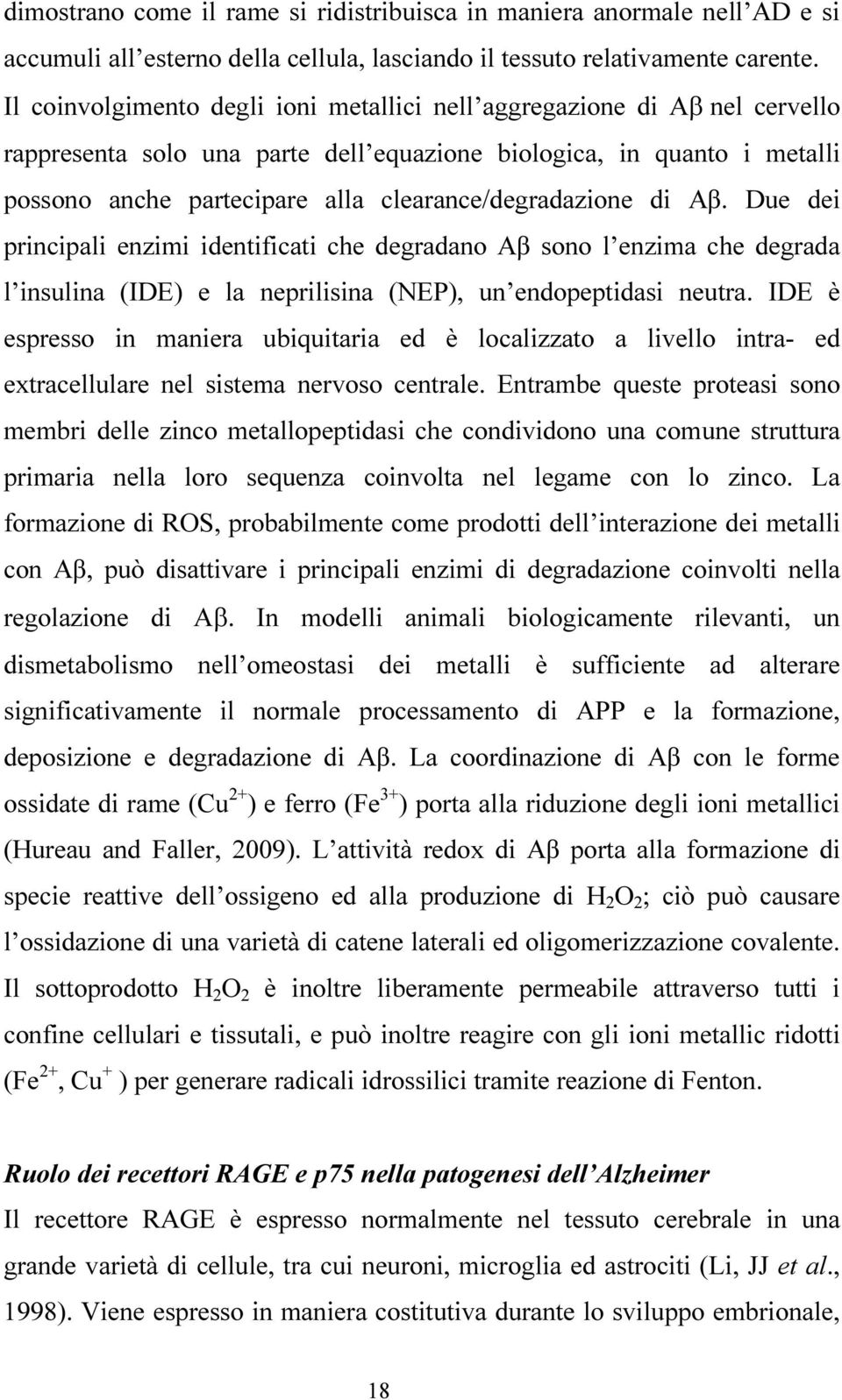 clearance/degradazione di Aβ. Due dei principali enzimi identificati che degradano Aβ sono l enzima che degrada l insulina (IDE) e la neprilisina (NEP), un endopeptidasi neutra.