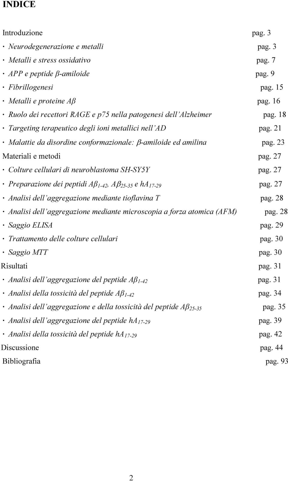 23 Materiali e metodi pag. 27 Colture cellulari di neuroblastoma SH-SY5Y pag. 27 Preparazione dei peptidi Aβ 1-42, Aβ 25-35 e ha 17-29 pag. 27 Analisi dell aggregazione mediante tioflavina T pag.