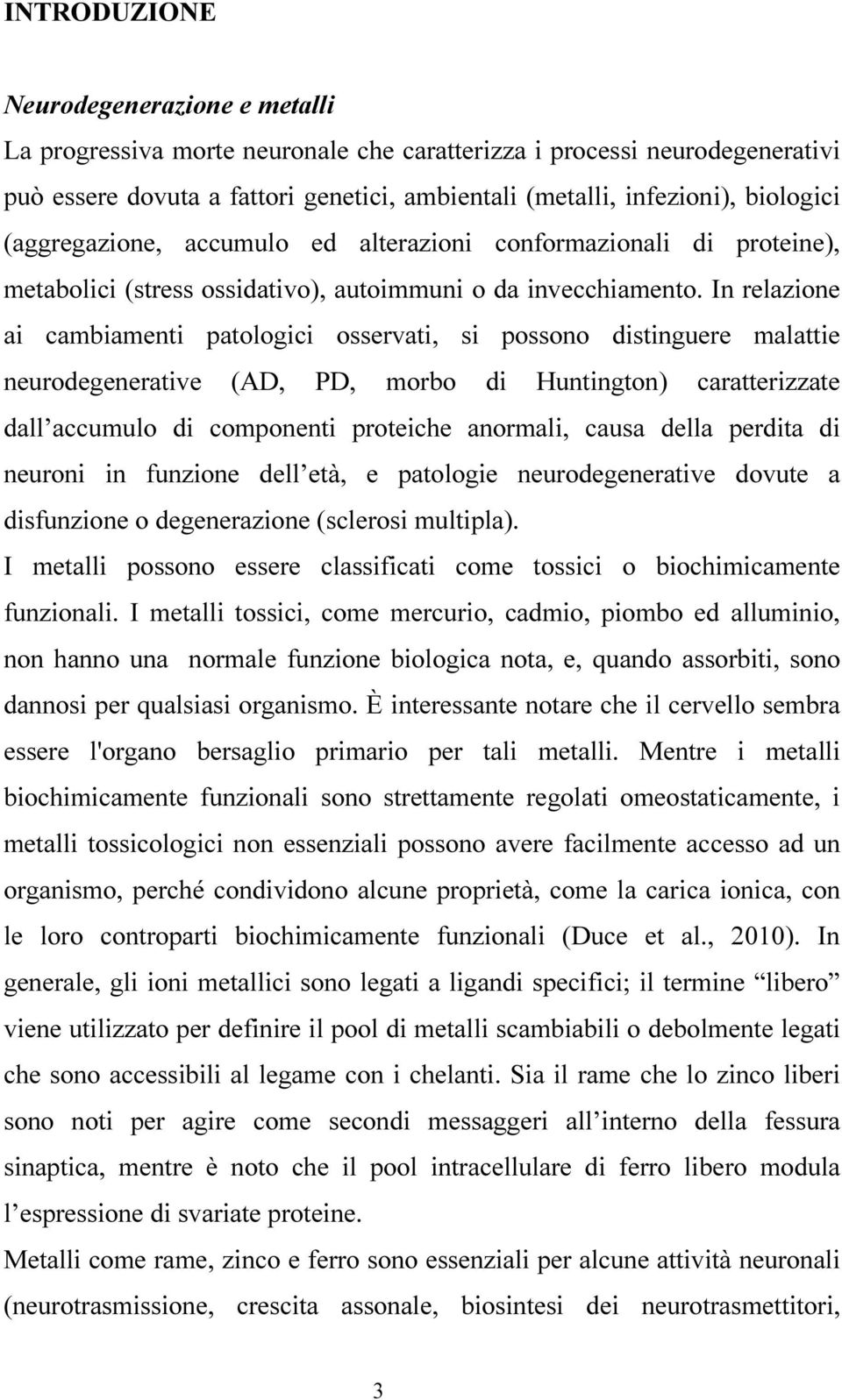 In relazione ai cambiamenti patologici osservati, si possono distinguere malattie neurodegenerative (AD, PD, morbo di Huntington) caratterizzate dall accumulo di componenti proteiche anormali, causa